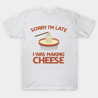 Sorry I'm Late I Was Making Cheese T-Shirt